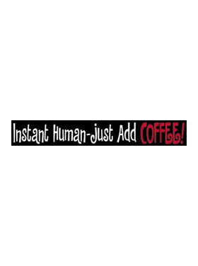 Sayings & Statements Instant Human-Just Add Coffee