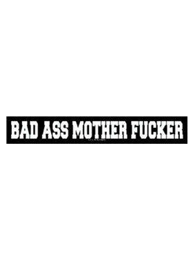 Sayings & Statements Bad Ass Mother Fucker