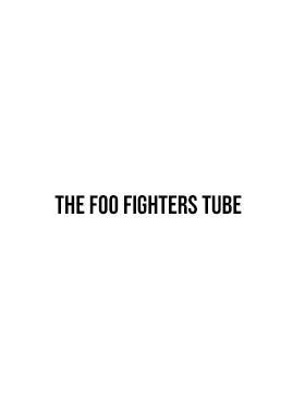 The Foo Fighters Tube