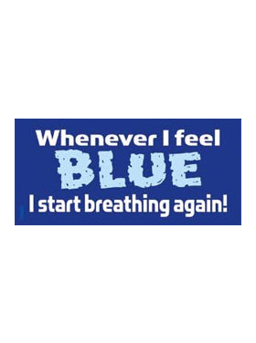 Sayings & Statements Whenever I Feel Blue - I Start Breathing