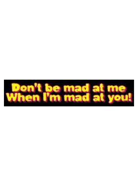 Sayings & Statements Don't Be Mad When I'm Mad